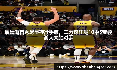 詹姆斯首秀尽显神准手感，三分球狂飚10中5带领湖人大胜对手