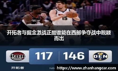 开拓者与掘金激战正酣谁能在西部争夺战中脱颖而出