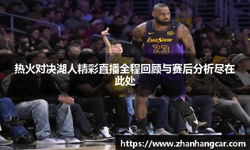 热火对决湖人精彩直播全程回顾与赛后分析尽在此处