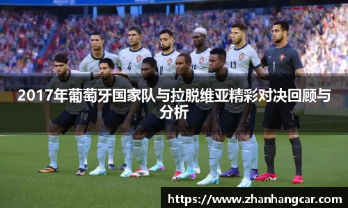 2017年葡萄牙国家队与拉脱维亚精彩对决回顾与分析