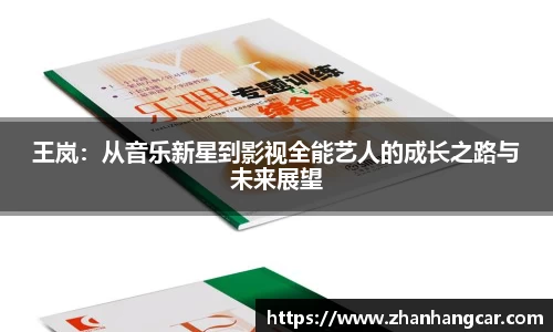 王岚：从音乐新星到影视全能艺人的成长之路与未来展望