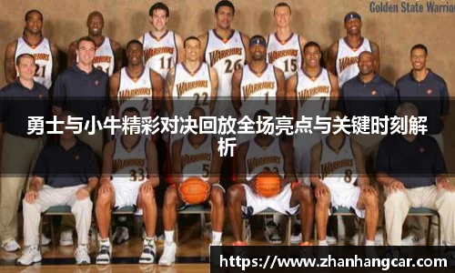 勇士与小牛精彩对决回放全场亮点与关键时刻解析