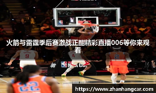 火箭与雷霆季后赛激战正酣精彩直播006等你来观看