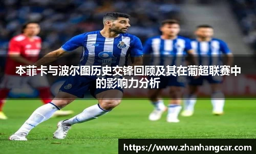 本菲卡与波尔图历史交锋回顾及其在葡超联赛中的影响力分析